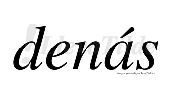 Denás  lleva tilde con vocal tónica en la «a»