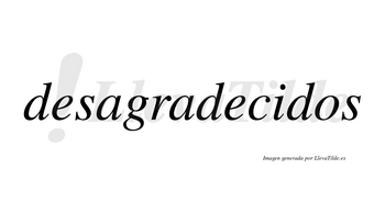 Desagradecidos no lleva tilde con vocal tónica en la «i»