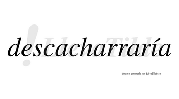 Descacharraría  lleva tilde con vocal tónica en la «i»