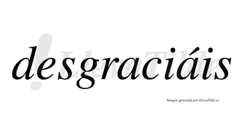 Desgraciáis  lleva tilde con vocal tónica en la segunda «a»