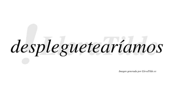 Despleguetearíamos lleva tilde con vocal tónica en la «i»
