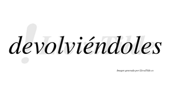 Devolviéndoles  lleva tilde con vocal tónica en la segunda «e»