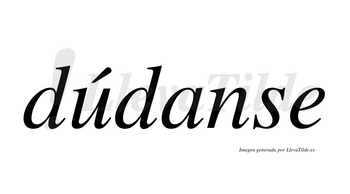 Dúdanse  lleva tilde con vocal tónica en la «u»