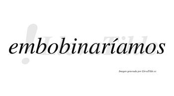 Embobinaríamos  lleva tilde con vocal tónica en la segunda «i»