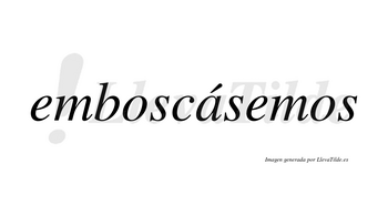 Emboscásemos  lleva tilde con vocal tónica en la «a»