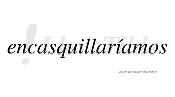 Encasquillaríamos  lleva tilde con vocal tónica en la segunda «i»