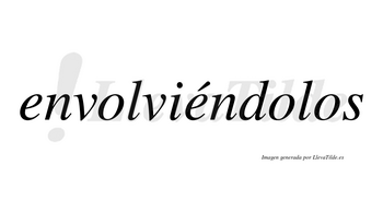 Envolviéndolos lleva tilde con vocal tónica en la segunda «e»