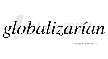 Globalizarían  lleva tilde con vocal tónica en la segunda «i»