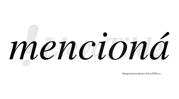 Mencioná lleva tilde con vocal tónica en la «a»