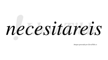 Necesitareis  no lleva tilde con vocal tónica en la «a»