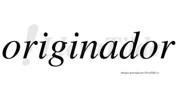 Originador  no lleva tilde con vocal tónica en la segunda «o»