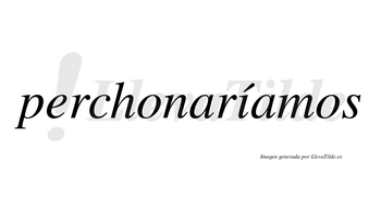 Perchonaríamos  lleva tilde con vocal tónica en la «i»