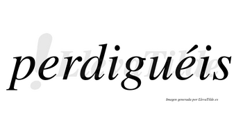 Perdiguéis  lleva tilde con vocal tónica en la segunda «e»