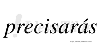 Precisarás  lleva tilde con vocal tónica en la segunda «a»