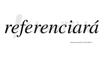 Referenciará  lleva tilde con vocal tónica en la segunda «a»