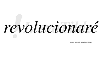 Revolucionaré  lleva tilde con vocal tónica en la segunda «e»