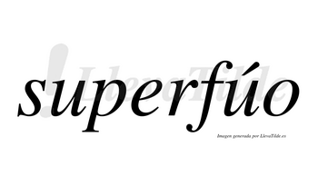 Superfúo  lleva tilde con vocal tónica en la segunda «u»