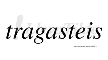 Tragasteis  no lleva tilde con vocal tónica en la segunda «a»