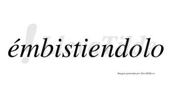 Émbistiendolo  lleva tilde con vocal tónica en la primera «e»