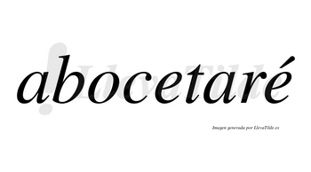 Abocetaré  lleva tilde con vocal tónica en la segunda «e»