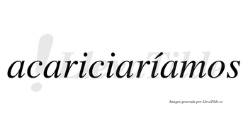 Acariciaríamos  lleva tilde con vocal tónica en la tercera «i»