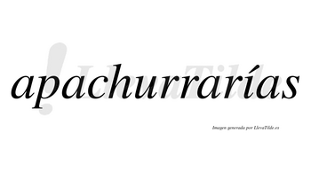 Apachurrarías  lleva tilde con vocal tónica en la «i»