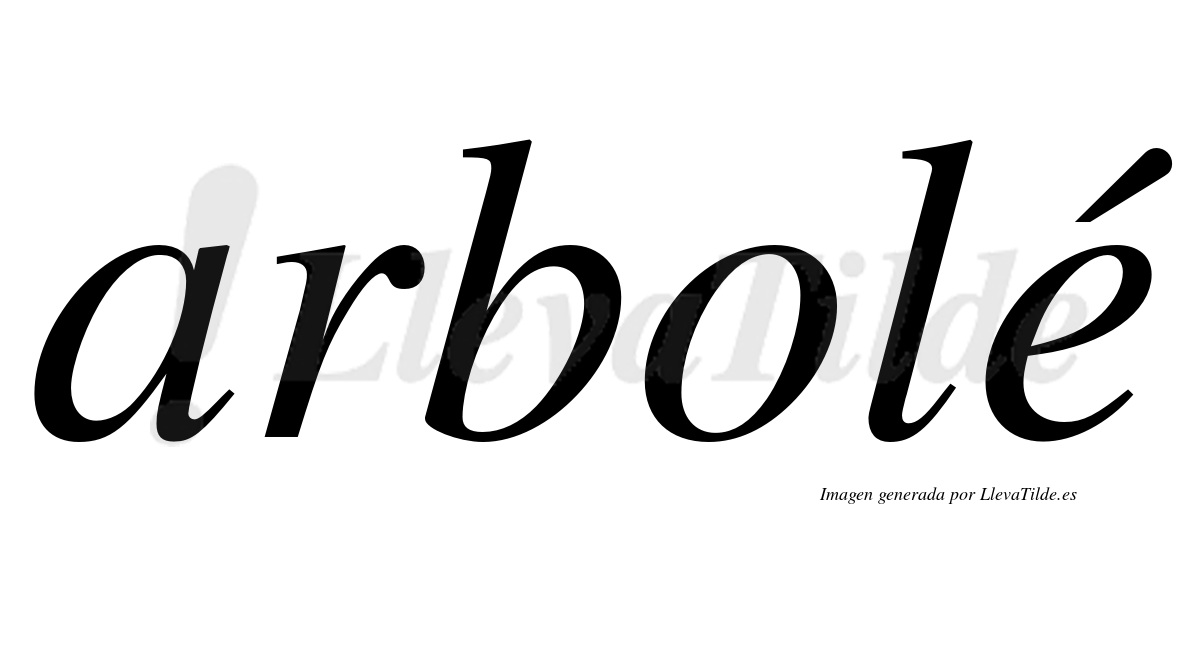 Arbolé  lleva tilde con vocal tónica en la "e"