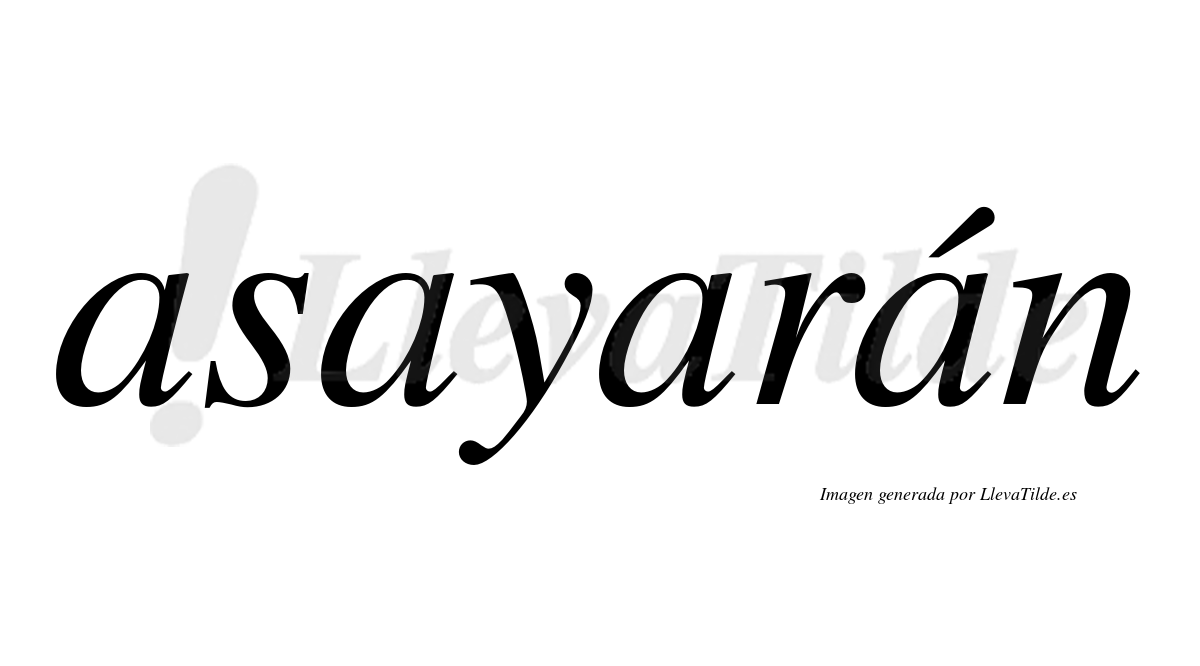 Asayarán  lleva tilde con vocal tónica en la cuarta "a"