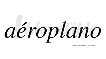 Aéroplano  lleva tilde con vocal tónica en la «e»