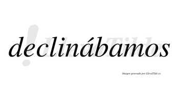 Declinábamos  lleva tilde con vocal tónica en la primera «a»