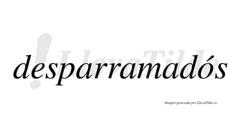 Desparramadós  lleva tilde con vocal tónica en la «o»
