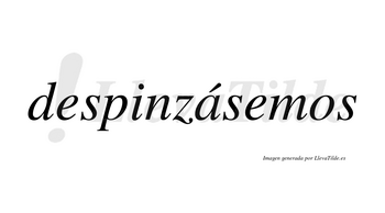 Despinzásemos  lleva tilde con vocal tónica en la «a»