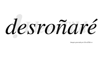 Desroñaré  lleva tilde con vocal tónica en la segunda «e»