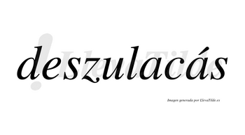 Deszulacás  lleva tilde con vocal tónica en la segunda «a»