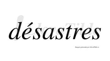Désastres  lleva tilde con vocal tónica en la primera «e»