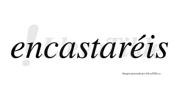 Encastaréis  lleva tilde con vocal tónica en la segunda «e»