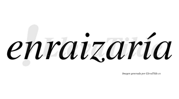 Enraizaría  lleva tilde con vocal tónica en la segunda «i»