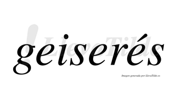 Geiserés  lleva tilde con vocal tónica en la tercera «e»