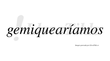 Gemiquearíamos  lleva tilde con vocal tónica en la segunda «i»