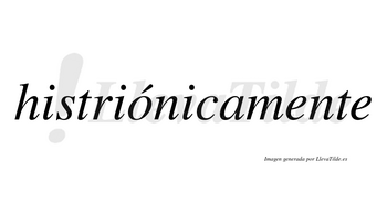 Histriónicamente lleva tilde con vocal tónica en la «o»