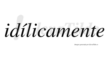 Idílicamente  lleva tilde con vocal tónica en la segunda «i»