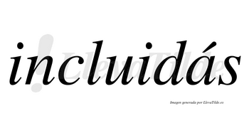 Incluidás  lleva tilde con vocal tónica en la «a»