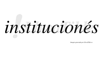 Institucionés lleva tilde con vocal tónica en la «e»