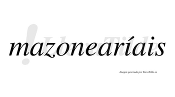 Mazonearíais  lleva tilde con vocal tónica en la primera «i»