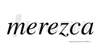 Merezca no lleva tilde con vocal tónica en la segunda «e»