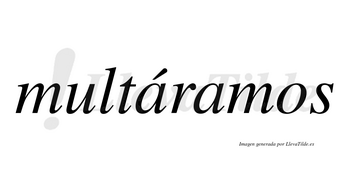 Multáramos  lleva tilde con vocal tónica en la primera «a»
