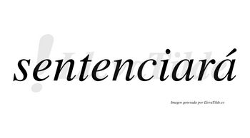 Sentenciará  lleva tilde con vocal tónica en la segunda «a»