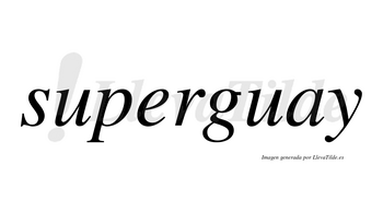 Superguay no lleva tilde con vocal tónica en la «a»