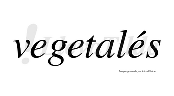 Vegetalés lleva tilde con vocal tónica en la tercera «e»