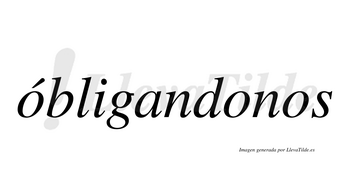 Óbligandonos  lleva tilde con vocal tónica en la primera «o»